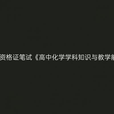 2019年海南教师资格证笔试《高中化学学科知识与教学能力》 试卷结构